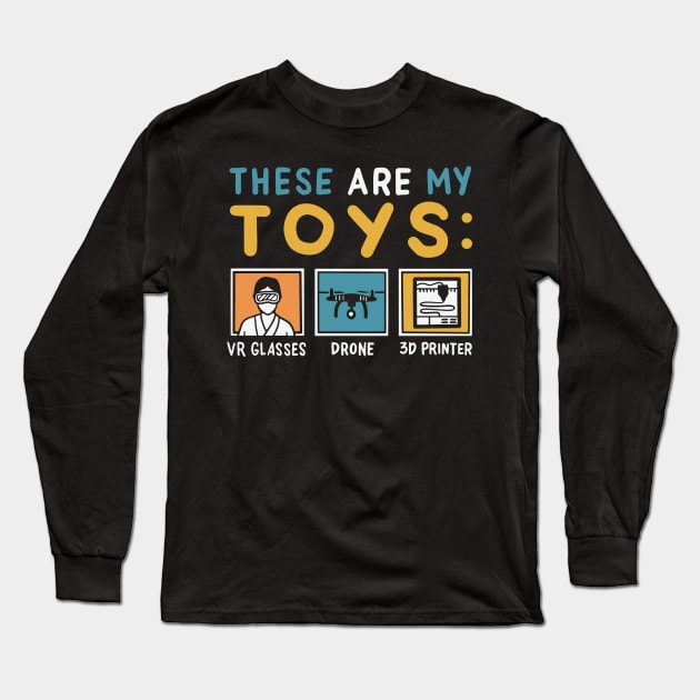 These Are My Toys: VR Glasses, Drone, 3D Printer Long Sleeve T-Shirt by maxdax